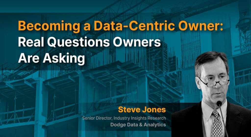 Becoming a Data-Centric Owner: Real Questions and Answers to What’s Keeping Construction Project Owners Up at Night