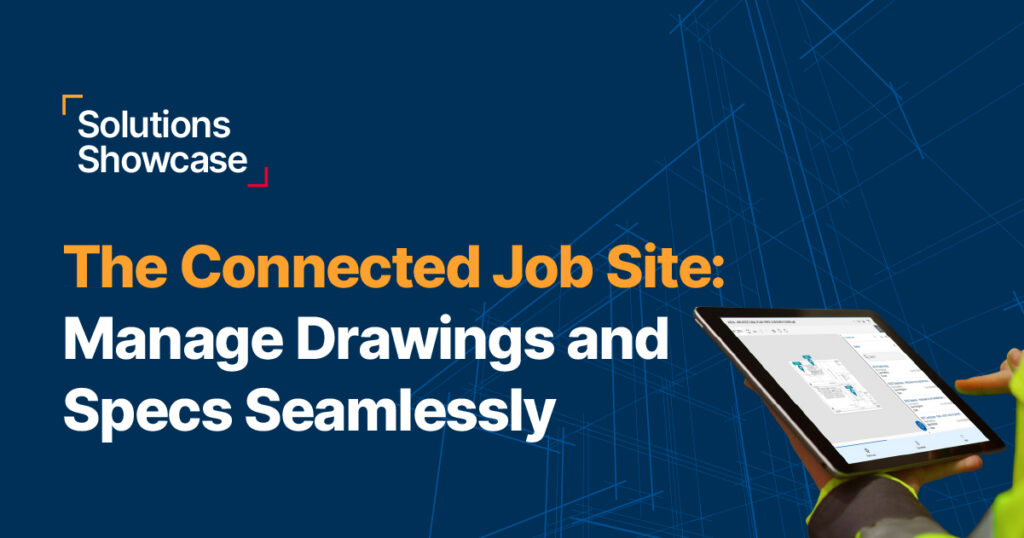 A person uses a tablet displaying technical drawings. Text reads: Solutions Showcase. The Connected Job Site: Manage Drawings and Specs Seamlessly. Technical lines form a blueprint background.